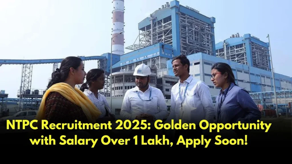 NTPC Recruitment 2025 Golden Opportunity with Salary Over 1 Lakh, Apply Soon!