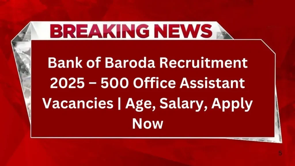 Bank of Baroda Recruitment 2025 – 500 Office Assistant Vacancies Age, Salary, Apply Now