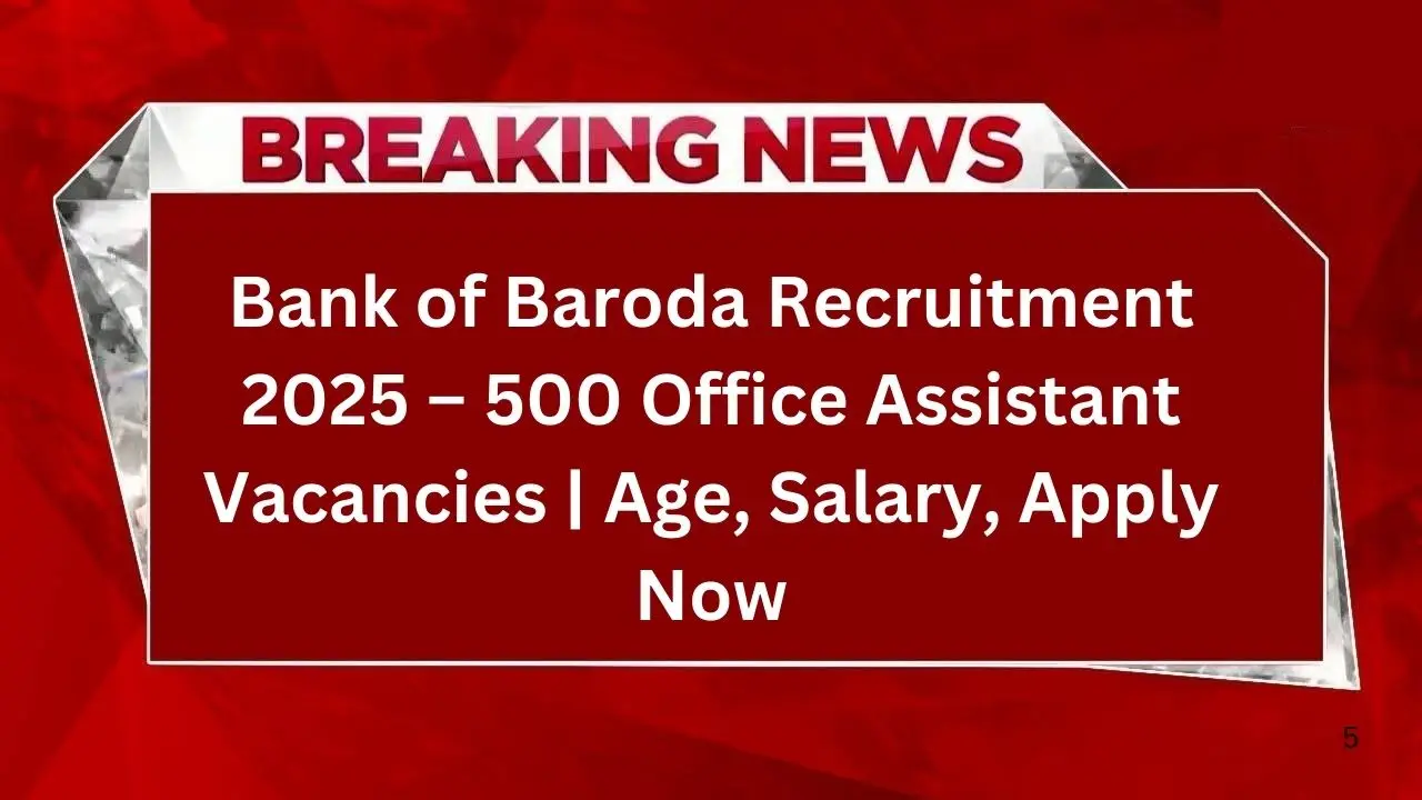 Bank of Baroda Recruitment 2025 – 500 Office Assistant Vacancies Age, Salary, Apply Now